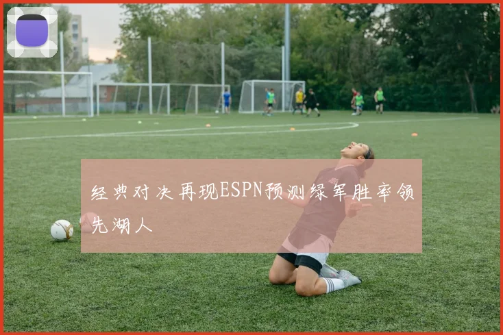 经典对决再现ESPN预测绿军胜率领先湖人