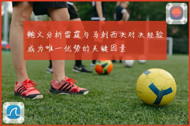 鲍文分析雷霆与马刺西决对决经验成为唯一优势的关键因素