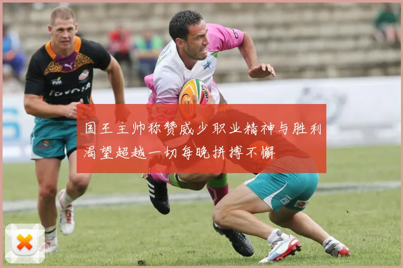 国王主帅称赞威少职业精神与胜利渴望超越一切每晚拼搏不懈
